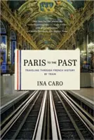 Paříž do minulosti: Cestování vlakem napříč francouzskou historií - Paris to the Past: Traveling Through French History by Train