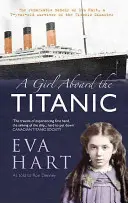 Dívka na palubě Titaniku: pozoruhodné vzpomínky Evy Hartové, sedmileté dívky, která přežila katastrofu Titaniku - A Girl Aboard the Titanic: The Remarkable Memoir of Eva Hart, a 7-Year-Old Survivor of the Titanic Disaster