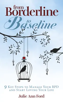 Od hraniční k základní linii: 9 klíčových kroků, jak zvládnout svou poruchu a začít milovat svůj život - From Borderline to Baseline: 9 Key Steps to Manage Your Bpd and Start Loving Your Life