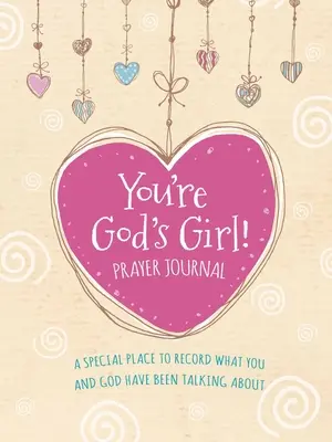 Jsi Boží děvče! Modlitební deník: Zvláštní místo, kam si můžete zaznamenat, o čem jste s Bohem mluvili - You're God's Girl! Prayer Journal: A Special Place to Record What You and God Have Been Talking about