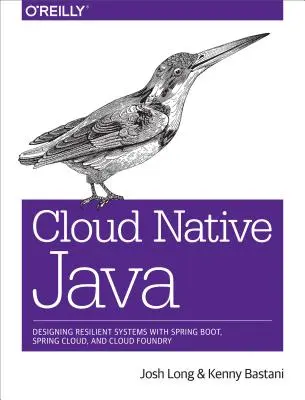 Cloud Native Java: Vydání knihy: Navrhování odolných systémů pomocí Spring Bootu, Spring Cloudu a Cloud Foundry - Cloud Native Java: Designing Resilient Systems with Spring Boot, Spring Cloud, and Cloud Foundry