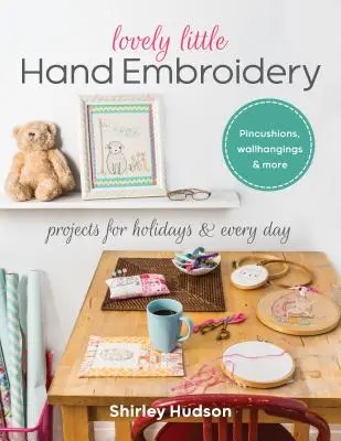 Krásné malé ruční vyšívání: Sváteční projekty a projekty na každý den - Lovely Little Hand Embroidery: Projects for Holidays & Every Day