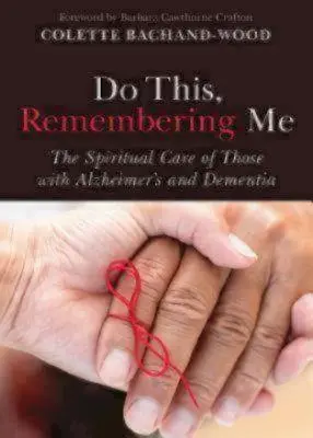 Udělej to, vzpomeň si na mě: Duchovní péče o osoby s Alzheimerovou chorobou a demencí - Do This, Remembering Me: The Spiritual Care of Those with Alzheimer's and Dementia