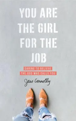 Jsi dívka pro tuto práci: Odvaha věřit Bohu, který tě volá - You Are the Girl for the Job: Daring to Believe the God Who Calls You