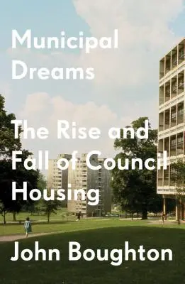 Městské sny: Vzestup a pád obecního bydlení - Municipal Dreams: The Rise and Fall of Council Housing