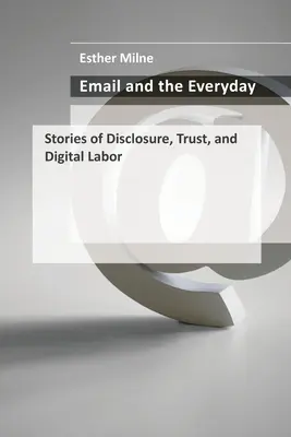 E-mail a každodennost: Příběhy o odhalování, důvěře a digitální práci - Email and the Everyday: Stories of Disclosure, Trust, and Digital Labor