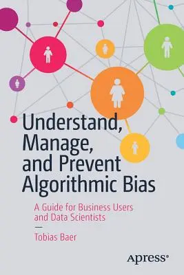 Pochopit, řídit a předcházet algoritmickému zkreslení: Průvodce pro podnikové uživatele a datové vědce - Understand, Manage, and Prevent Algorithmic Bias: A Guide for Business Users and Data Scientists