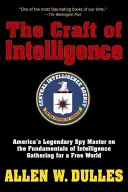 The Craft of Intelligence: Legendární americký mistr špionáže o základech shromažďování zpravodajských informací pro svobodný svět - The Craft of Intelligence: America's Legendary Spy Master on the Fundamentals of Intelligence Gathering for a Free World