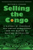 Prodej Konga: Prodej Konga: dějiny evropské proimperiální propagandy a utváření belgického imperialismu - Selling the Congo: A History of European Pro-Empire Propaganda and the Making of Belgian Imperialism