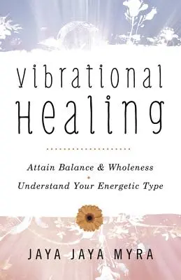 Vibrační léčení: Pochopte svůj energetický typ * Dosáhněte rovnováhy a celistvosti * Pochopte svůj energetický typ - Vibrational Healing: Attain Balance & Wholeness * Understand Your Energetic Type