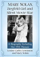 Mary Nolanová, Ziegfeldova dívka a hvězda němého filmu: Životopis včetně jejích memoárů z roku 1941 - Mary Nolan, Ziegfeld Girl and Silent Movie Star: A Biography Including Her 1941 Memoir