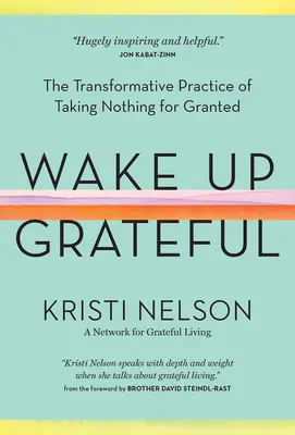 Probuďte se vděčně: Vděčnost: Proměnlivá praxe, jak nic nebrat jako samozřejmost (The Transformative Practice of Taking Nothing for Granted) - Wake Up Grateful: The Transformative Practice of Taking Nothing for Granted