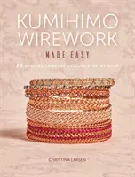 Kumihimo Wirework Made Easy: 20 pletených šperků krok za krokem - Kumihimo Wirework Made Easy: 20 Braided Jewelry Designs Step-By-Step