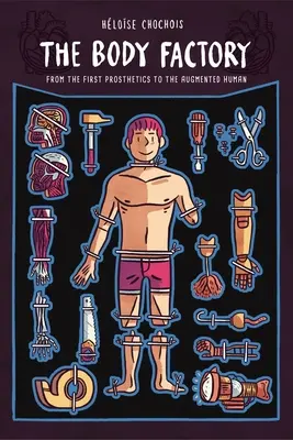 Továrna na tělo: Od prvních protéz k rozšířenému člověku - The Body Factory: From the First Prosthetics to the Augmented Human