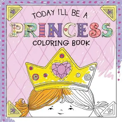 Dnes budu princeznou Omalovánky - Today I'll Be a Princess Coloring Book