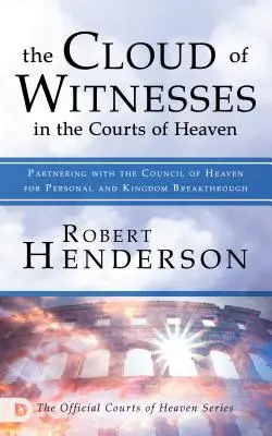 Oblak svědků na nebeských dvorech: Spolupráce s nebeskou radou pro osobní průlom a průlom v království - The Cloud of Witnesses in the Courts of Heaven: Partnering with the Council of Heaven for Personal and Kingdom Breakthrough