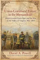 Selhání velení Unie v bitvě u Shenandoah: Generálmajor Franz Sigel a válka v údolí Virginie, květen 1864 - Union Command Failure in the Shenandoah: Major General Franz Sigel and the War in the Valley of Virginia, May 1864