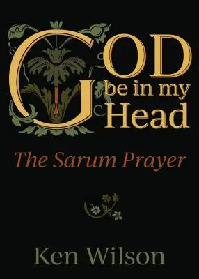 Bůh buď v mé hlavě: Sarumská modlitba - God Be in My Head: The Sarum Prayer