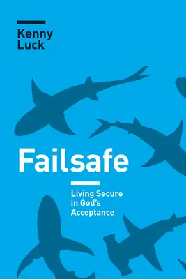 Failsafe: Život v bezpečí Božího přijetí - Failsafe: Living Secure in God's Acceptance