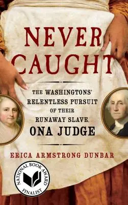 Nikdy nepřistižen: Neúnavné pronásledování uprchlého otroka Washingtony, Ona Judgeová - Never Caught: The Washingtons' Relentless Pursuit of Their Runaway Slave, Ona Judge