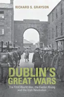 Velké války v Dublinu: První světová válka, Velikonoční povstání a irská revoluce - Dublin's Great Wars: The First World War, the Easter Rising and the Irish Revolution