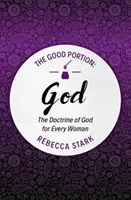 Dobrá část - Bůh: Učení o Bohu pro každou ženu - The Good Portion - God: The Doctrine of God for Every Woman
