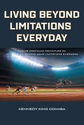 Žít nad rámec omezení každý den: Dvanáct hlubokých zásad, jak žít nad rámec svých omezení každý den - Living Beyond Limitations Everyday: Twelve Profound Principles on how to Live Beyond Your Limitations Everyday