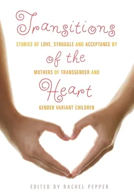 Přechody srdce: Příběhy o lásce, boji a přijetí od matek transgenderových dětí a dětí s odlišným pohlavím - Transitions of the Heart: Stories of Love, Struggle and Acceptance by Mothers of Transgender and Gender Variant Children