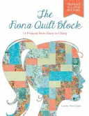 Blok Fiona Quilt: 14 projektů od drzých po elegantní - The Fiona Quilt Block: 14 Projects from Sassy to Classy