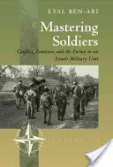 Mastering Soldiers (Ovládnutí vojáků): Konflikt, emoce a nepřítel v izraelské armádní jednotce - Mastering Soldiers: Conflict, Emotions, and the Enemy in an Israeli Army Unit