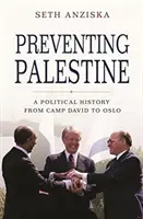 Prevence Palestiny: Politické dějiny od Camp Davidu po Oslo - Preventing Palestine: A Political History from Camp David to Oslo