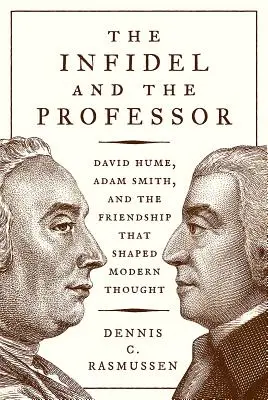 Nevěřící a profesor: David Hume, Adam Smith a přátelství, které utvářelo moderní myšlení. - The Infidel and the Professor: David Hume, Adam Smith, and the Friendship That Shaped Modern Thought