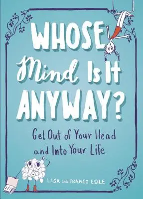 Čí je to vlastně mysl?: Vrať se z hlavy do života. - Whose Mind Is It Anyway?: Get Out of Your Head and Into Your Life