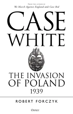 Bílý případ: Invaze do Polska 1939 - Case White: The Invasion of Poland 1939
