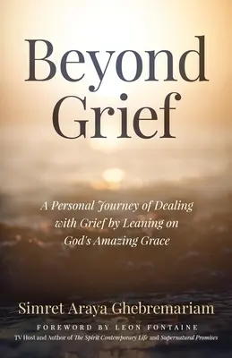 Za hranice smutku: Osobní cesta zvládání zármutku opíráním se o úžasnou Boží milost - Beyond Grief: A personal Journey of Dealing with Grief by Leaning on God's Amazing Grace