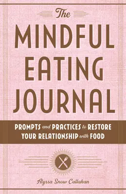 The Mindful Eating Journal (Deník vědomého stravování): Dbejte na to, abyste si obnovili svůj vztah k jídlu. - The Mindful Eating Journal: Prompts and Practices to Restore Your Relationship with Food