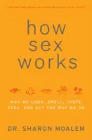 Jak funguje sex: Proč vypadáme, voníme, chutnáme, cítíme a jednáme tak, jak jednáme? - How Sex Works: Why We Look, Smell, Taste, Feel, and ACT the Way We Do