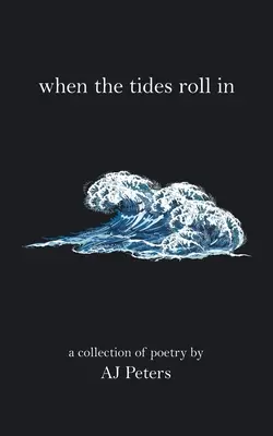 Když se valí příliv a odliv: Sbírka poezie Aj Petersové - When the Tides Roll In: A Collection of Poetry by Aj Peters