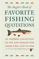Kniha oblíbených rybářských citátů: Inspirativní sbírka vtipu a moudrosti pro ty, kdo rádi rybaří. - The Angler's Book of Favorite Fishing Quotations: An Inspired Collection of Wit and Wisdom for Those Who Love to Fish