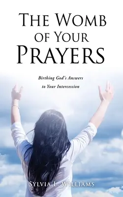Lůno vašich modliteb: Klíč k modlitbám: Zrod Božích odpovědí na vaše prosby - The Womb of Your Prayers: Birthing God's Answers to Your Intercession