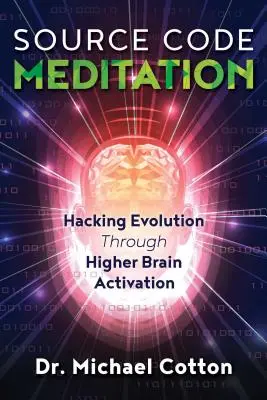 Meditace nad zdrojovým kódem: Zdrojový kód: Hacking evoluce prostřednictvím aktivace vyššího mozku - Source Code Meditation: Hacking Evolution Through Higher Brain Activation