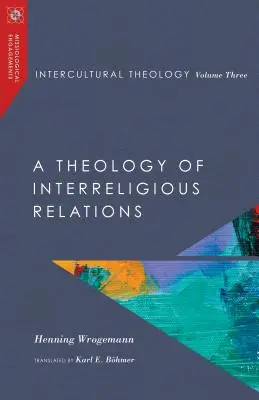 Interkulturní teologie, svazek třetí: Teologie mezináboženských vztahů - Intercultural Theology, Volume Three: A Theology of Interreligious Relations