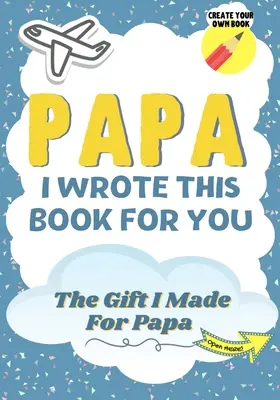 Tati, tuhle knížku jsem napsal pro tebe: Dětská dárková knížka pro výjimečného tatínka - ideální pro děti - 7 x 10 palců - Papa, I Wrote This Book For You: A Child's Fill in The Blank Gift Book For Their Special Papa - Perfect for Kid's - 7 x 10 inch