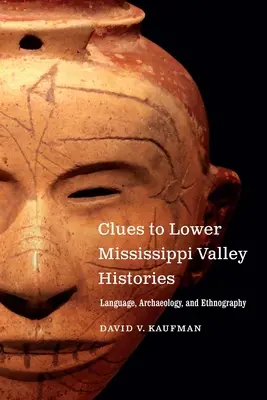 Stopy k dějinám údolí Mississippi: Klíčová slova: jazyk, archeologie a etnografie. - Clues to Lower Mississippi Valley Histories: Language, Archaeology, and Ethnography