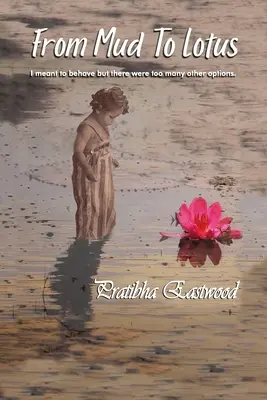 Od bláta k lotosu: Chtěl jsem se chovat, ale bylo příliš mnoho jiných možností - From Mud to Lotus: I Meant to Behave, but There Were Too Many Other Options