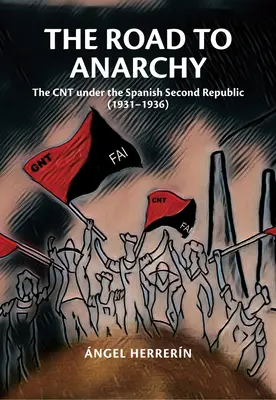 Cesta k anarchii: Cnt za druhé španělské republiky (1931-1936) - The Road to Anarchy: The Cnt Under the Spanish Second Republic (1931-1936)