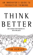 Průvodce inovátorů produktivním myšlením - Think Better: An Innovator's Guide to Productive Thinking