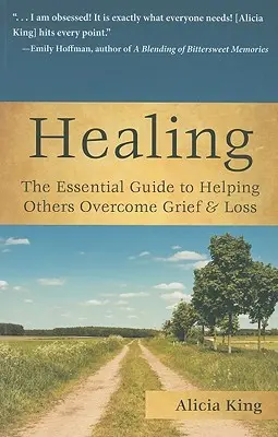 Uzdravení: Základní průvodce, jak pomoci druhým překonat zármutek a ztrátu. - Healing: The Essential Guide to Helping Others Overcome Grief & Loss