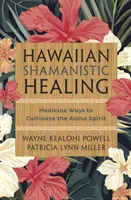 Havajské šamanské léčitelství: Šamanská medicína: Způsoby, jak kultivovat ducha aloha - Hawaiian Shamanistic Healing: Medicine Ways to Cultivate the Aloha Spirit