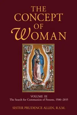 Pojetí ženy, 3. díl, 3. svazek: Hledání společenství osob, 1500-2015 - The Concept of Woman, Volume 3, Volume 3: The Search for Communion of Persons, 1500-2015